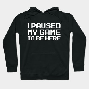 I Paused My Game To Be Here Hoodie